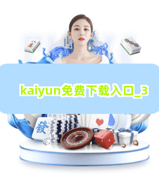 kaiyun免费下载入口 kaiyun免费下载入口