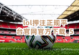 lol押注正规平台官网官方下载截圖5