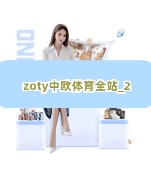 zoty中欧体育全站