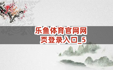 乐鱼体育官网网页登录入口截圖5
